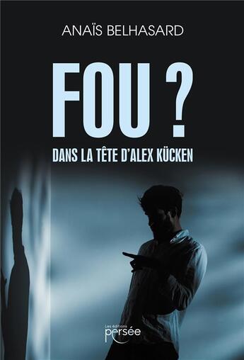 Couverture du livre « Fou ? Dans la tête d'Alex Kücken » de Anais Belhasard aux éditions Persee