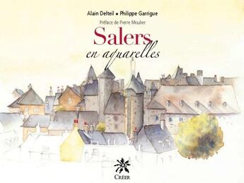 Couverture du livre « Salers en aquarelles » de Alain Delteil et Philippe Garrigue aux éditions Creer