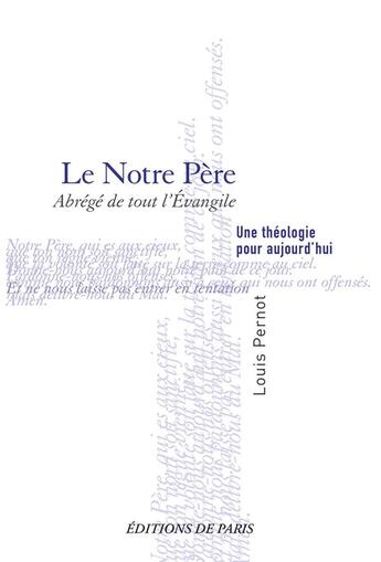 Couverture du livre « Le notre père : Abrégé de tout l'évangile ; Une théologie pour aujourd'hui » de Louis Pernot aux éditions Editions De Paris