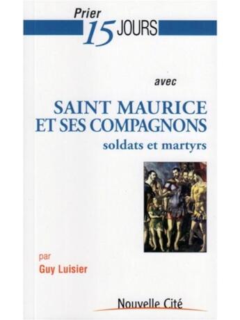 Couverture du livre « Prier 15 jours avec... Tome 167 : Saint Maurice et ses compagnons ; soldats et martyrs » de Guy Luisier et Joseph Roduit aux éditions Nouvelle Cite