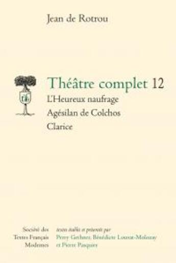 Couverture du livre « Théâtre complet 12 ; l'heureux naufrage ; Agésilan de Colchos ; Clarice » de Jean De Rotrou aux éditions Stfm