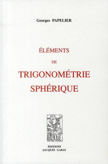 Couverture du livre « Éléments de trigonométrie sphérique » de Georges Papelier aux éditions Jacques Gabay