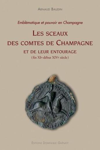 Couverture du livre « Les sceaux des comtes de Champagne et de leur entourage (fin XI - début XIV siècle) » de Arnaud Baudin aux éditions Dominique Gueniot