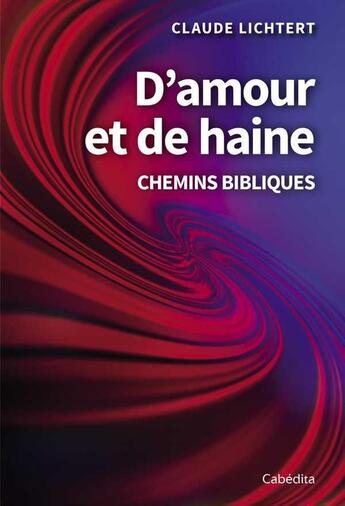 Couverture du livre « D'amour et de haine ; parcours bibliques » de Claude Lichtert aux éditions Cabedita