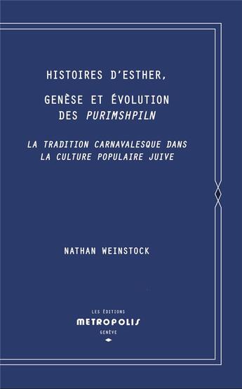 Couverture du livre « Histoires d'Esther, genèse et évolution des Purimshpiln : la tradition carnavalesque dans la culture populaire juive » de Nathan Weinstock aux éditions Metropolis