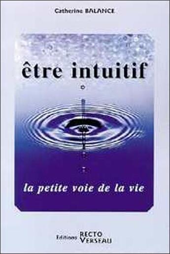 Couverture du livre « Etre intuitif - la petite voie de la vie » de Catherine Balance aux éditions Recto Verseau