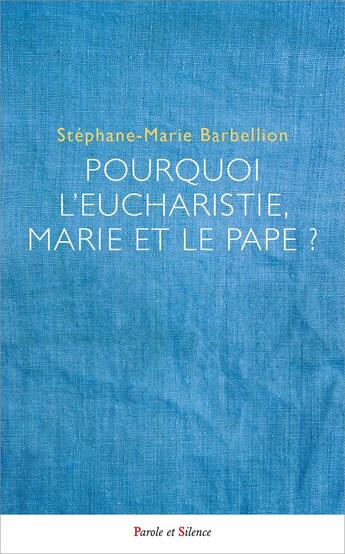 Couverture du livre « Pourquoi l'Eucharistie, Marie et le pape ? » de Stephane-Marie Barbellion aux éditions Parole Et Silence