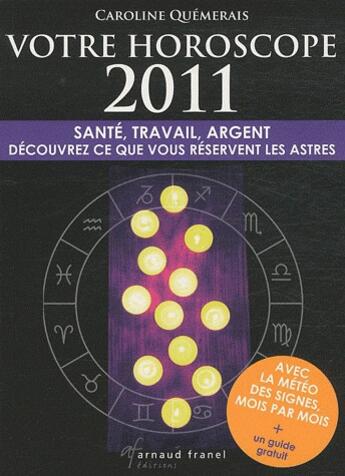 Couverture du livre « Votre horoscope 2011 ; santé, travail, argent ; découvrez ce que vous réserve les astres » de Caroline Quemerais aux éditions Arnaud Franel