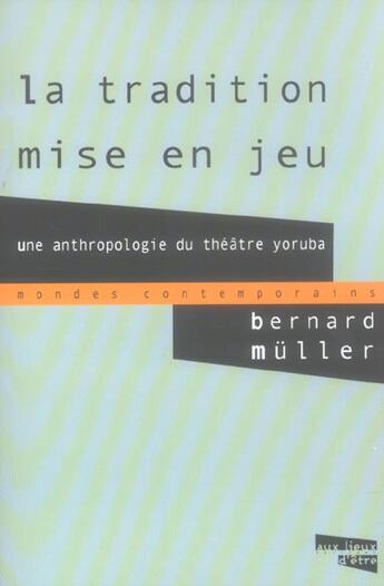 Couverture du livre « La tradition mise en jeu ; une anthropologie du theatre yoruba » de Bernard Muller aux éditions Aux Livres Engages