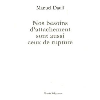 Couverture du livre « Nos besoins d'attachement sont aussi ceux de la rupture » de Manuel Daull aux éditions Dernier Telegramme