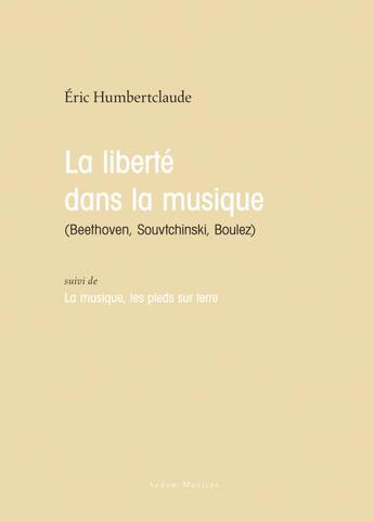 Couverture du livre « La liberté dans la musique ; Beethoven, Souvtchinski, Boulez » de Eric Humbertclaude aux éditions Aedam Musicae