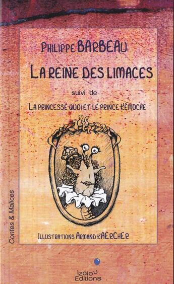 Couverture du livre « La reine des limaces ; la princesse quoi et le prince Kemoche » de Armand Kaercher et Philippe Barbeau aux éditions Izalou