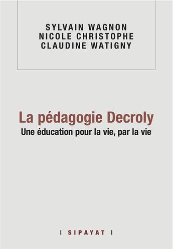 Couverture du livre « La pédagogie Decroly, une éducation pour la vie par la vie » de Sylvain Wagnon aux éditions Sipayat