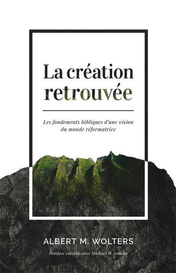 Couverture du livre « La création retrouvée ; les fondements bibliques d'une vision du monde réformatrice » de Albert Marten Wolters aux éditions Publications Chretiennes