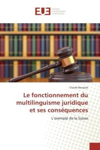 Couverture du livre « Le fonctionnement du multilinguisme juridique et ses consequences - l'exemple de la suisse » de Claude Bocquet aux éditions Editions Universitaires Europeennes