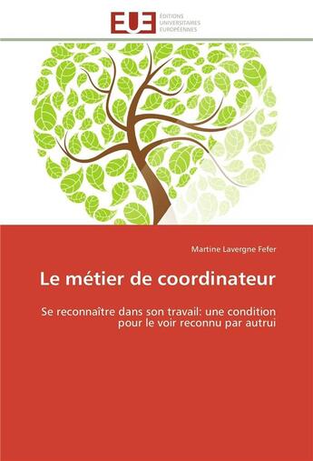 Couverture du livre « Le metier de coordinateur - se reconnaitre dans son travail: une condition pour le voir reconnu par » de Lavergne Fefer M. aux éditions Editions Universitaires Europeennes