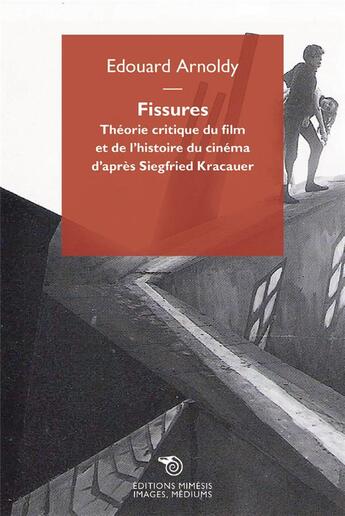 Couverture du livre « Fissures ; théorie critique du film et de l'histoire du cinéma d'après Siegfried Kracauer » de Edouard Arnoldy aux éditions Mimesis