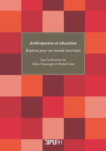 Couverture du livre « Anthropocène et éducation : Repères pour un monde incertain » de Michel Fabre et Celine Chauvigne aux éditions Pu De Rouen