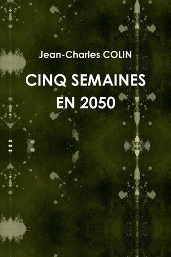 Couverture du livre « Cinq semaines en 2050 » de Jean-Charles Colin aux éditions Lulu