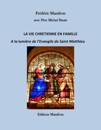 Couverture du livre « La vie chretienne en famille a la lumiere de l'evangile de saint matthieu » de Baute/Mandron aux éditions Editions Conseils Mandron