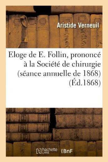 Couverture du livre « Eloge de e. follin, prononce a la societe de chirurgie (seance annuelle de 1868) » de Verneuil Aristide aux éditions Hachette Bnf