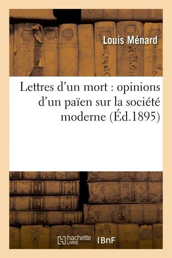 Couverture du livre « Lettres d'un mort : opinions d'un paien sur la societe moderne » de Louis Menard aux éditions Hachette Bnf