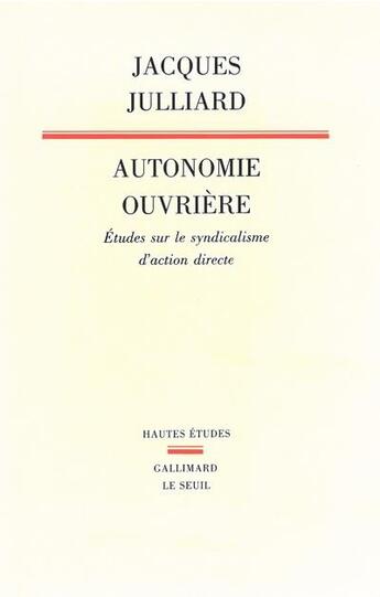 Couverture du livre « Autonomie ouvrière ; études sur le syndicalisme d'action directe » de Jacques Julliard aux éditions Seuil