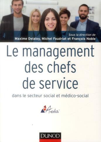 Couverture du livre « Le management des chefs de service dans le secteur social et médico-social » de Francois Noble et Michel Foudriat et Maxime Delaloy aux éditions Dunod