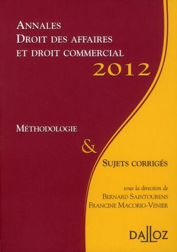 Couverture du livre « Annales droit des affaires et droit commercial : méthodologie et sujets corrigés (édition 2012) » de Bernard Saintourens et Francine Macorig-Venier aux éditions Dalloz