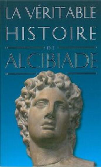Couverture du livre « LA VERITABLE HISTOIRE DE ; Alcibiade » de Claude Dupont aux éditions Belles Lettres
