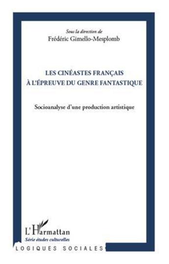 Couverture du livre « Les cinéastes français à l'épreuve du genre fantastique ; socioanalyse d'une production artistique » de Frederic Gimello-Mesplomb aux éditions L'harmattan