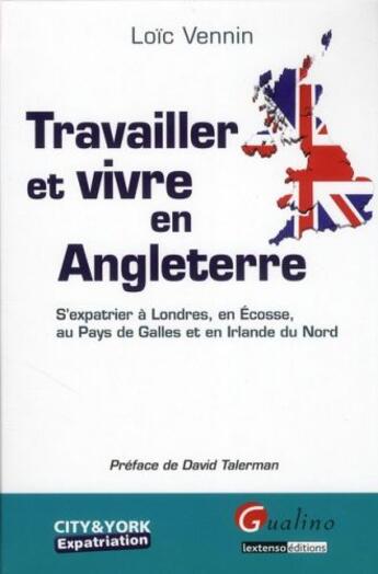 Couverture du livre « Travailler et vivre en Angleterre ; s'expatrier à Londres, en Ecosse, au Pays de Galles et en Irlande du nord » de Loic Vennin aux éditions Gualino