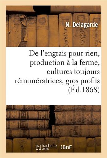 Couverture du livre « De l'engrais pour rien : sa production à la ferme, les cultures toujours rémunératrices, de gros profits » de N. Delagarde aux éditions Hachette Bnf