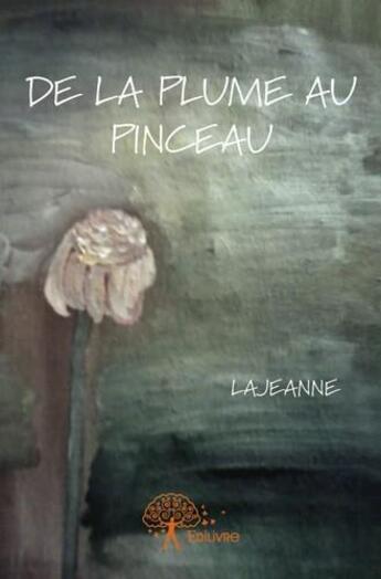 Couverture du livre « De la plume au pinceau » de Lajeanne aux éditions Edilivre