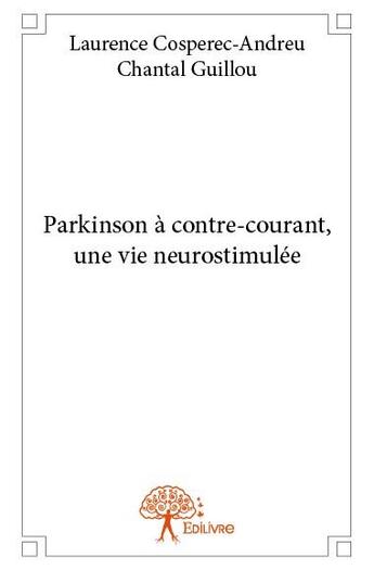 Couverture du livre « Parkinson à contre-courant, une vie neurostimulée » de Laurence Cosperec-Andreu et Chantal Guillou aux éditions Edilivre