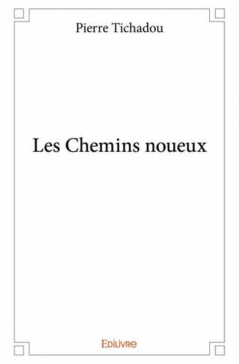 Couverture du livre « Les chemins noueux » de Pierre Tichadou aux éditions Edilivre