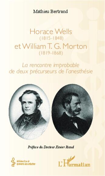 Couverture du livre « Horace Wells (1815-1848) et William T. G. Morton (1819-1868) ; la rencontre improbable de deux précurseurs de l'anesthésie » de Mathieu Bertrand aux éditions L'harmattan