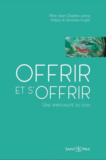 Couverture du livre « Offrir et s'offrir : les mille et une facettes du don » de Jean-Charles Leroy aux éditions Saint Paul Editions