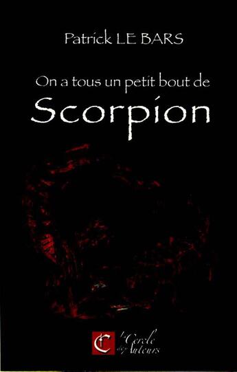 Couverture du livre « On A Tous Un Petit Bout De Scorpion » de Patrick Le Bars aux éditions Le Cercle Des Auteurs