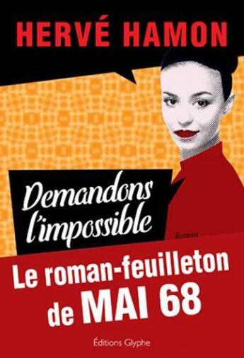 Couverture du livre « Demandons l'impossible ; le roman feuilleton de mai 68 » de Herve Hamon aux éditions Glyphe