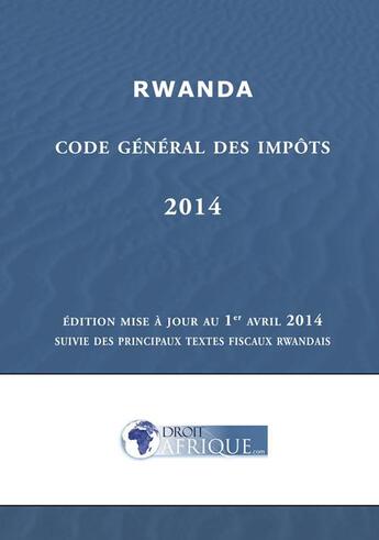 Couverture du livre « Rwanda - Code general des impots 2014 » de Droit-Afrique aux éditions Droit-afrique.com