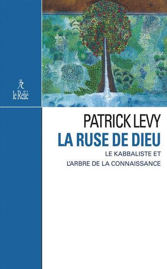 Couverture du livre « La ruse de Dieu ; le kabbaliste et l'arbre de la connaissance » de Patrick Levy aux éditions Relie