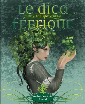 Couverture du livre « Dico féerique Tome 3 ; le règne végétal » de Andre-Francois Ruaud aux éditions Moutons Electriques