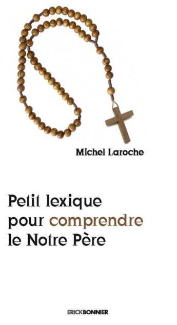 Couverture du livre « Petit lexique pour comprendre le Notre Père » de Michel Laroche aux éditions Erick Bonnier