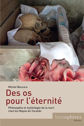 Couverture du livre « Des os pour l'éternité ; philosophie et mythologie de la mort chez les Mayas du Yucatán » de Michel Boccara aux éditions Hemispheres