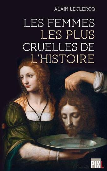 Couverture du livre « Les femmes les plus cruelles de l'histoire » de Leclercq Alain aux éditions Pixl