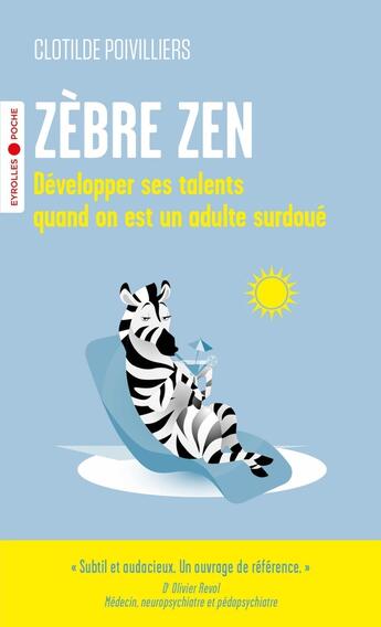 Couverture du livre « Zèbre zen : Développer ses talents quand on est un adulte surdoué » de Clotilde Poivilliers aux éditions Eyrolles