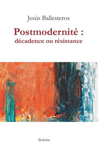 Couverture du livre « Postmodernité : décadence ou résistance » de Jesus Ballesteros aux éditions Boleine