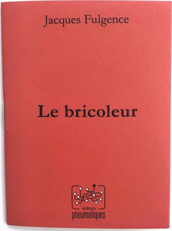 Couverture du livre « Le bricoleur » de Jacques Fulgence aux éditions Pneumatiques