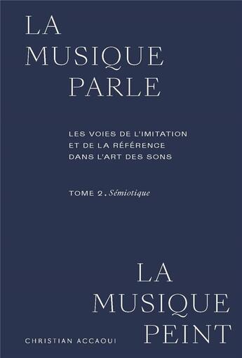 Couverture du livre « La musique parle, la musique peint. les voies de l'imitation et de la référence dans l'art des sons t.2 : sémiotique » de Christian Accaoui aux éditions Conservatoire